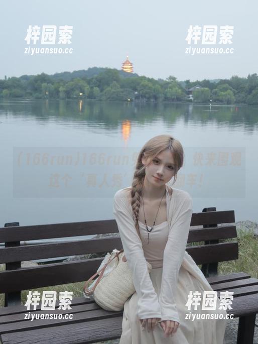 166run免费吃瓜，快来围观这个‘真人秀’的悲惨翻车！