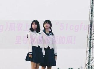 瓜农上线，在“51cgfun”链接里寻找最扯淡的瓜！